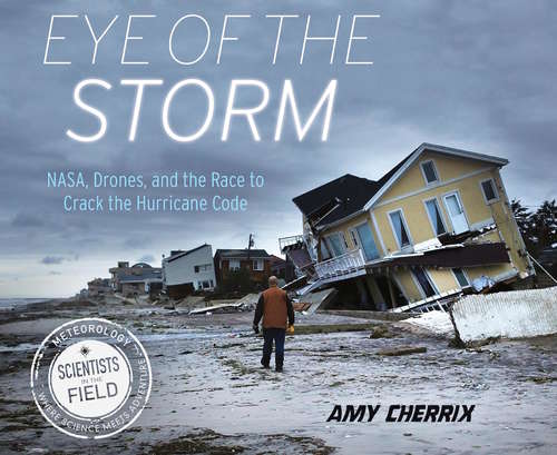 Book cover of Eye of the Storm: NASA, Drones, and the Race to Crack the Hurricane Code