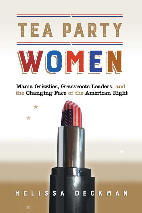 Book cover of Tea Party Women: Mama Grizzlies, Grassroots Leaders, and the Changing Face of the American Right
