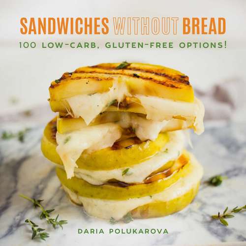 Book cover of Sandwiches Without Bread: 100 Low-Carb, Gluten-Free Options!