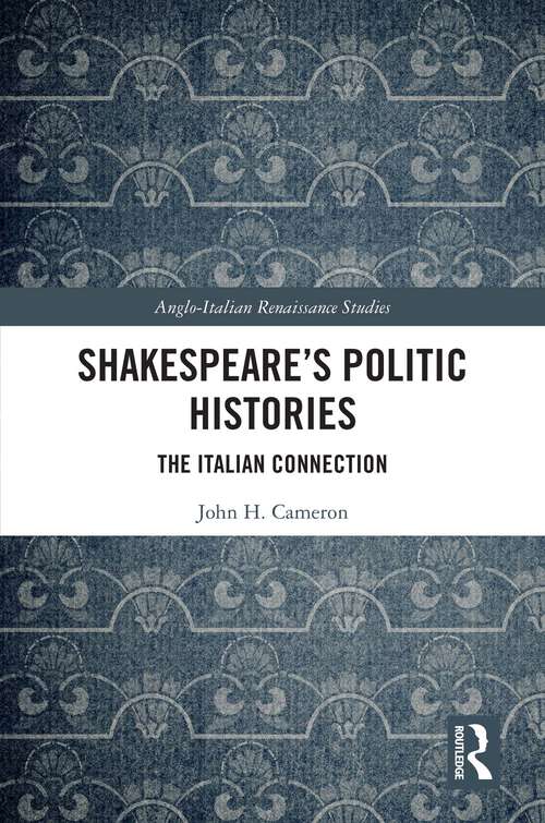 Book cover of Shakespeare’s Politic Histories: The Italian Connection (Anglo-Italian Renaissance Studies)