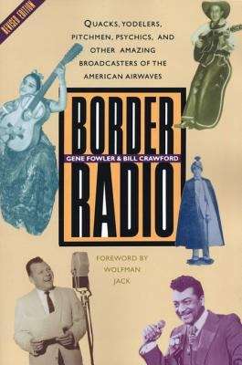 Border Radio: Quacks, Yodelers, Pitchmen, Psychics, and Other Amazing Broadcasters of the American Airwaves