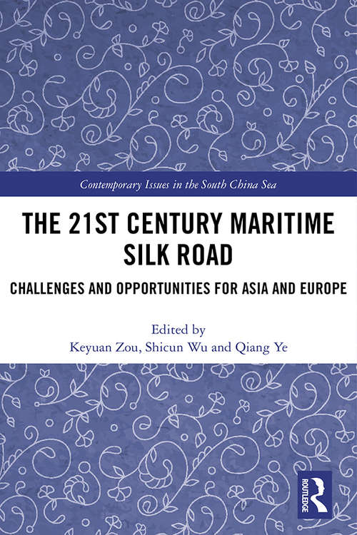 The 21st Century Maritime Silk Road: Challenges and Opportunities for Asia and Europe (Contemporary Issues in the South China Sea)