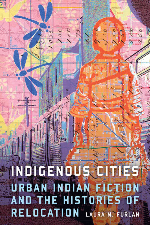 Book cover of Indigenous Cities: Urban Indian Fiction and the Histories of Relocation