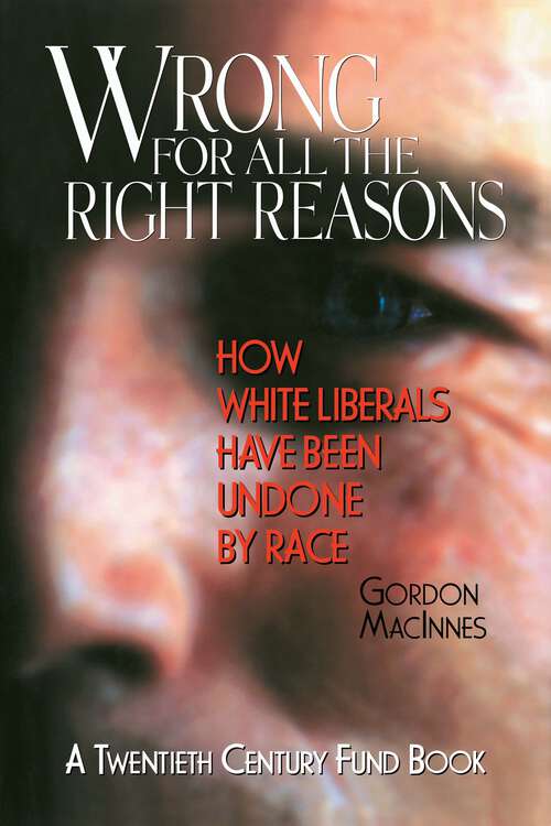 Book cover of Wrong for All the Right Reasons: How White Liberals Have Been Undone by Race