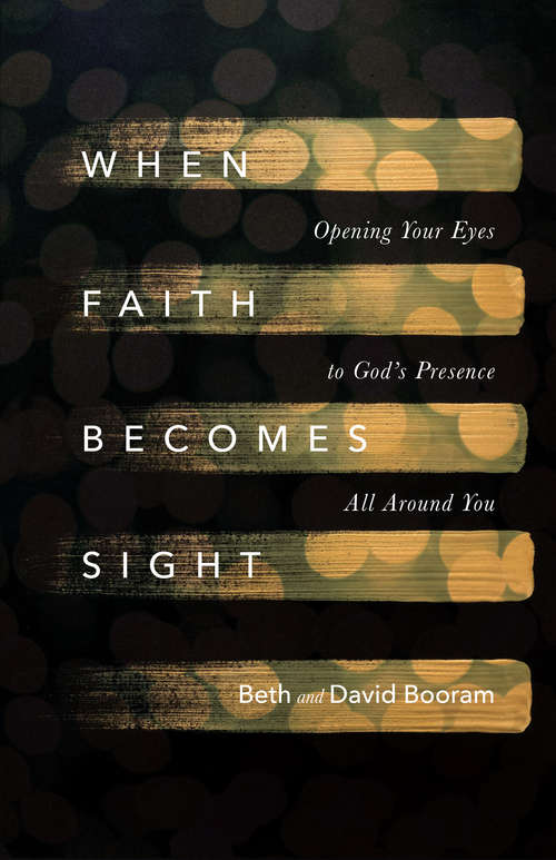 Book cover of When Faith Becomes Sight: Opening Your Eyes to God's Presence All Around You