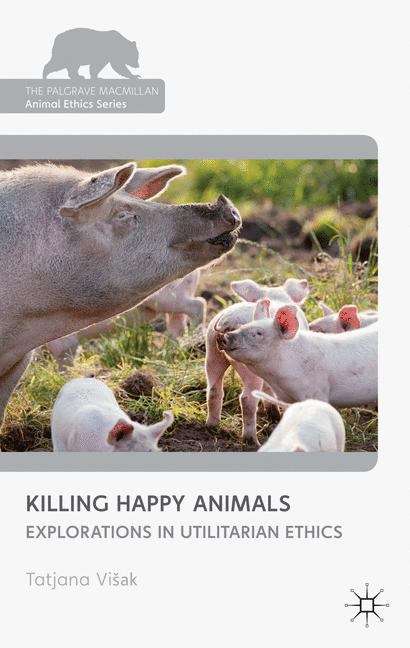 Book cover of Killing Happy Animals: Explorations in Utilitarian Ethics