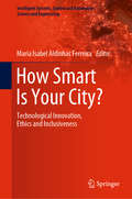How Smart Is Your City?: Technological Innovation, Ethics and Inclusiveness (Intelligent Systems, Control and Automation: Science and Engineering #98)
