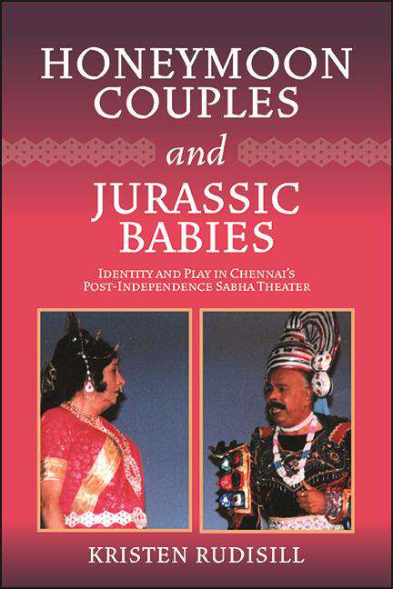 Book cover of Honeymoon Couples and Jurassic Babies: Identity and Play in Chennai’s Post-Independence Sabha Theater