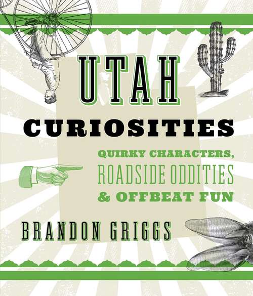 Book cover of Utah Curiosities: Quirky Characters, Roadside Oddities & Offbeat Fun (2nd Edition) (Curiosities Series)