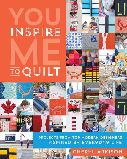 Book cover of You Inspire Me to Quilt: Projects from Top Modern Designers Inspired by Everyday Life