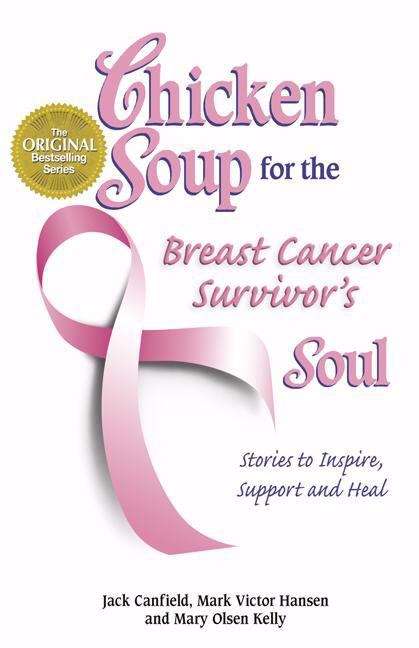 Chicken Soup For The Breast Cancer Survivor's Soul: Stories To Inspire, Support And Heall
