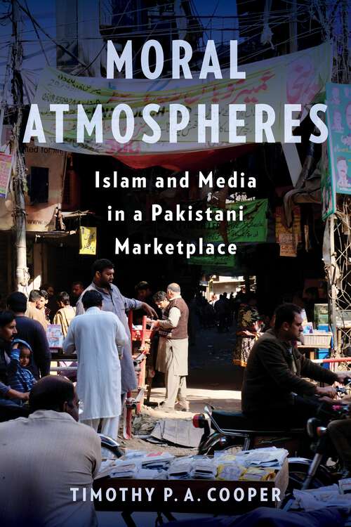 Book cover of Moral Atmospheres: Islam and Media in a Pakistani Marketplace (Religion, Culture, and Public Life #51)