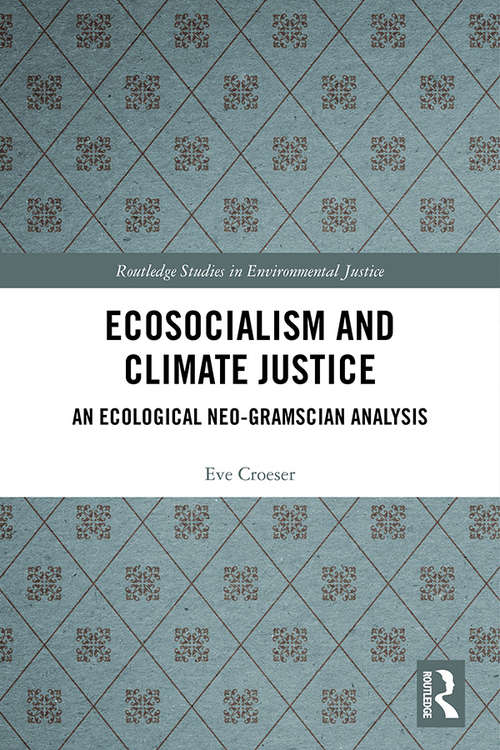 Book cover of Ecosocialism and Climate Justice: An Ecological Neo-Gramscian Analysis (Routledge Studies in Environmental Justice)