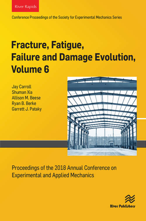 Book cover of Fracture, Fatigue, Failure and Damage Evolution, Volume 6: Proceedings of the 2018 Annual Conference on Experimental and Applied Mechanics (1)