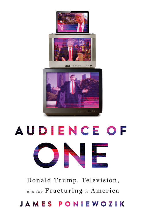 Book cover of Audience of One: Donald Trump, Television And The Fracturing Of America