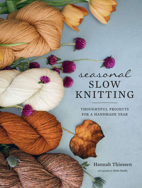 Book cover of Seasonal Slow Knitting: Thoughtful Projects for a Handmade Year