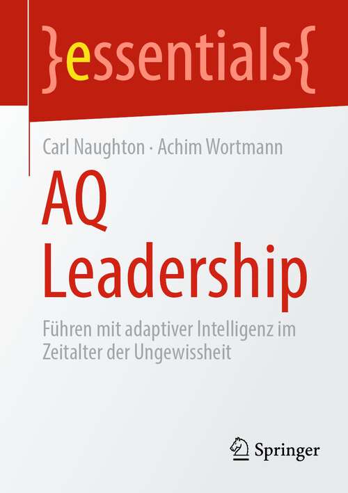Book cover of AQ Leadership: Führen mit adaptiver Intelligenz im Zeitalter der Ungewissheit (1. Aufl. 2023) (essentials)