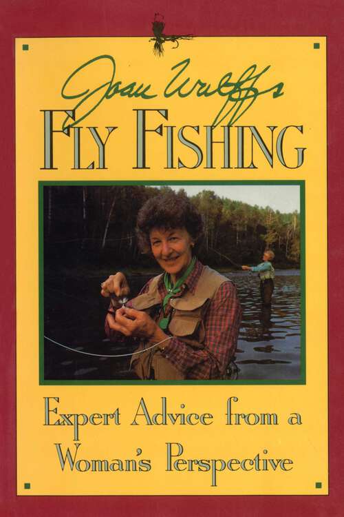 Book cover of Joan Wulff's Fly Fishing: Expert Advice from a Woman's Perspective
