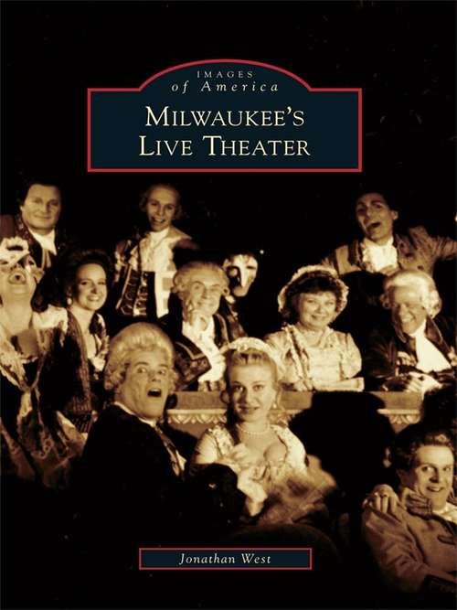 Book cover of Milwaukee's Live Theater (Images of America)