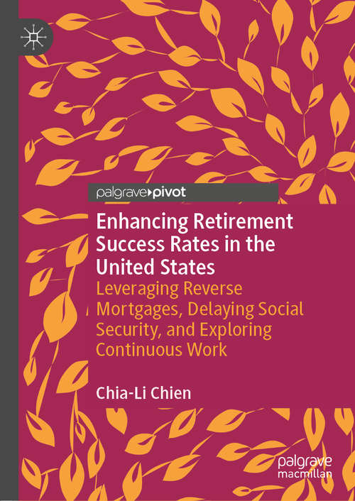Enhancing Retirement Success Rates in the United States: Leveraging Reverse Mortgages, Delaying Social Security, and Exploring Continuous Work