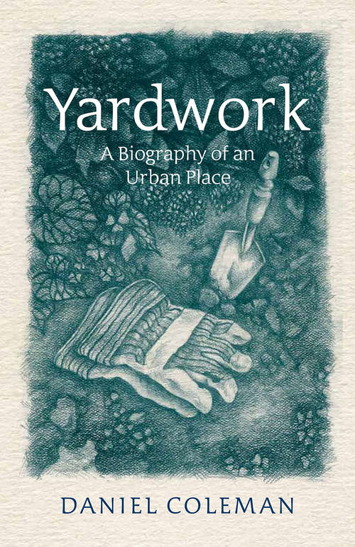 Book cover of Yardwork: A Biography of an Urban Place