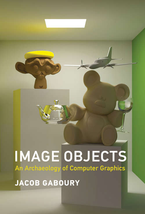 Book cover of Image Objects: An Archaeology of Computer Graphics
