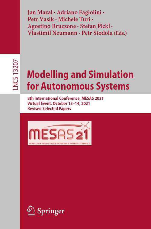 Book cover of Modelling and Simulation  for Autonomous Systems: 8th International Conference, MESAS 2021, Virtual Event, October 13–14, 2021, Revised Selected Papers (1st ed. 2022) (Lecture Notes in Computer Science #13207)