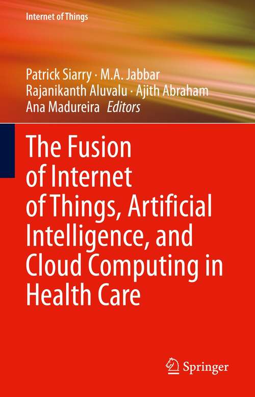 The Fusion of Internet of Things, Artificial Intelligence, and Cloud Computing in Health Care (Internet of Things)