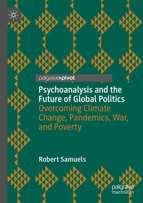 Book cover of Psychoanalysis and the Future of Global Politics: Overcoming Climate Change, Pandemics, War, and Poverty (1st ed. 2023)