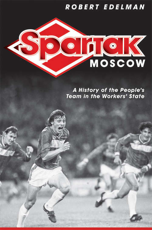 Book cover of Spartak Moscow: A History of the People's Team in the Workers' State