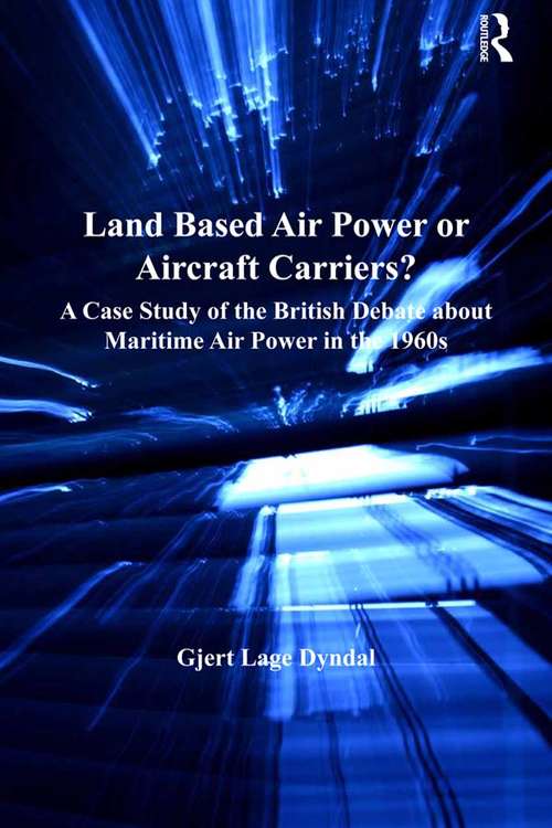 Book cover of Land Based Air Power or Aircraft Carriers?: A Case Study of the British Debate about Maritime Air Power in the 1960s (Corbett Centre for Maritime Policy Studies Series)
