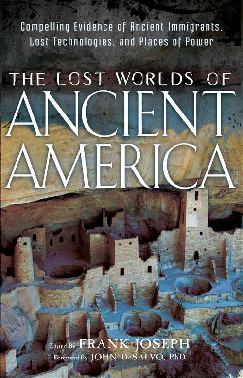 Book cover of The Lost Worlds of Ancient America: Compelling Evidence of Ancient Immigrants, Lost Technologies, and Places of Power