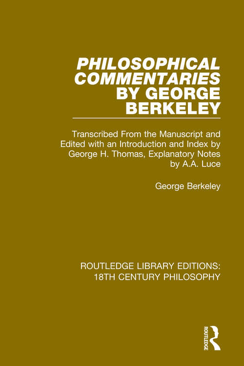 Book cover of Philosophical Commentaries by George Berkeley: Transcribed From the Manuscript and Edited with an Introduction by George H. Thomas, Explanatory Notes by A.A. Luce (Routledge Library Editions: 18th Century Philosophy #12)