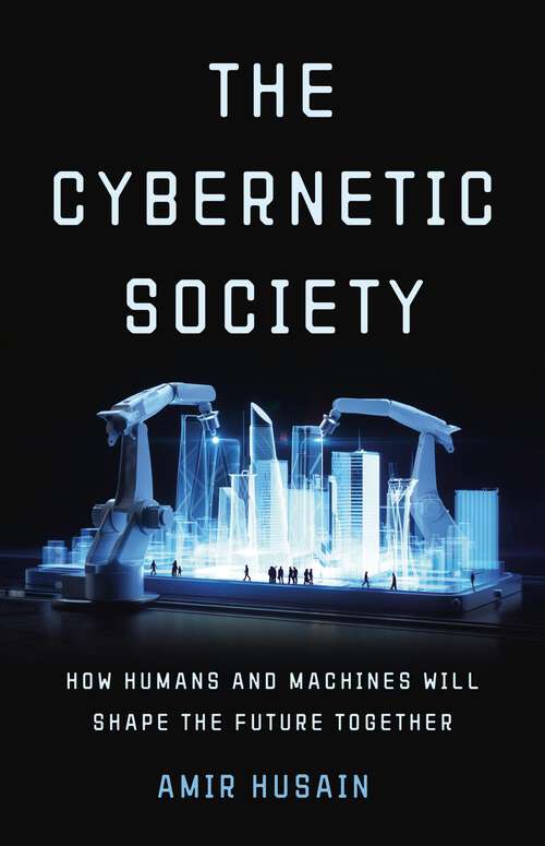 Book cover of The Cybernetic Society: How Humans and Machines Will Shape the Future Together