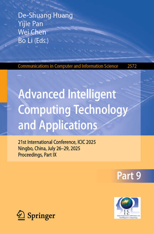 Book cover of Advanced Intelligent Computing Technology and Applications: 21st International Conference, ICIC 2025, Ningbo, China, July 26–29, 2025, Proceedings, Part IX (Communications in Computer and Information Science #2572)