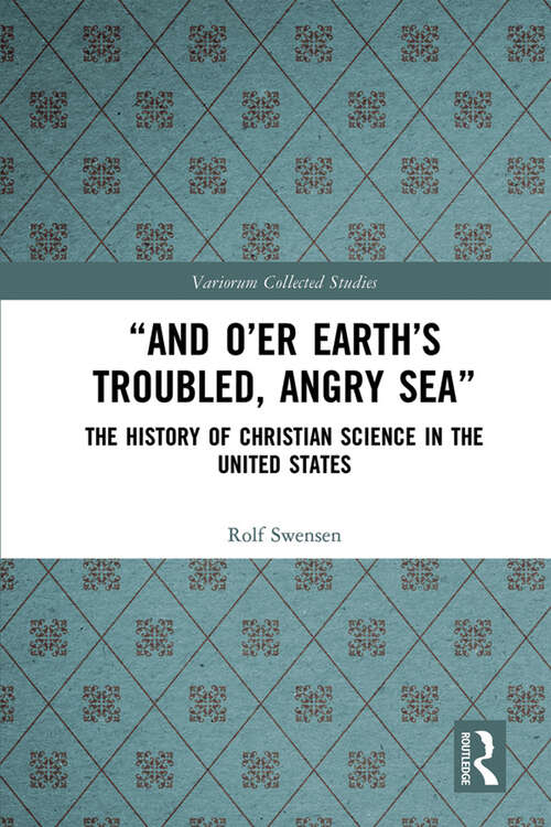 Book cover of “And O’er Earth’s Troubled, Angry Sea”: The History of Christian Science in the United States (1) (Variorum Collected Studies)