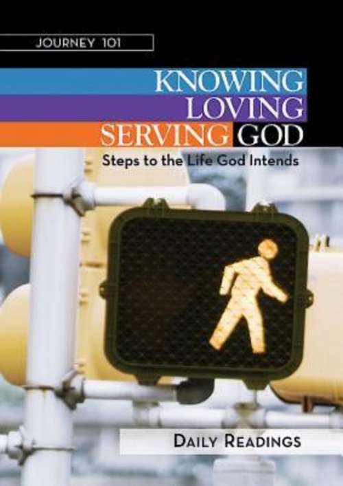 Journey 101 | Daily Readings: Knowing God, Loving God, Serving God: Steps to the Life God Intends (Journey 101)