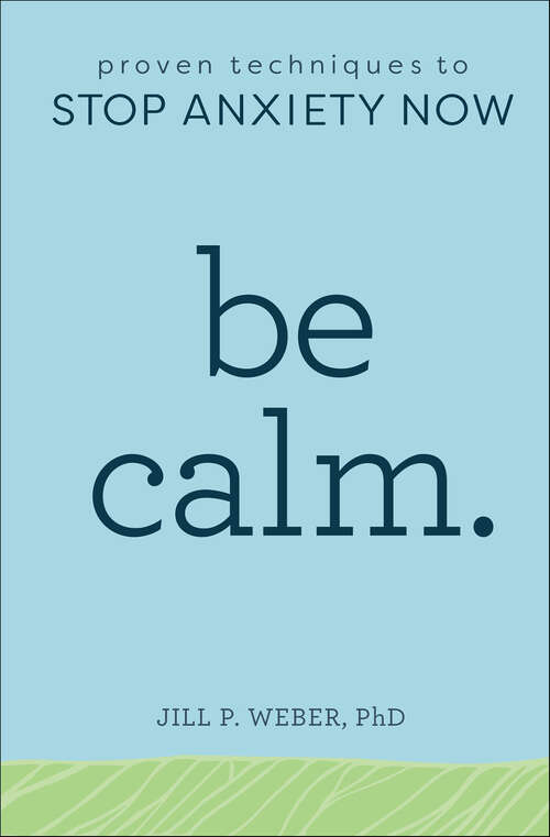 Book cover of Be Calm.: Proven Techniques to Stop Anxiety Now