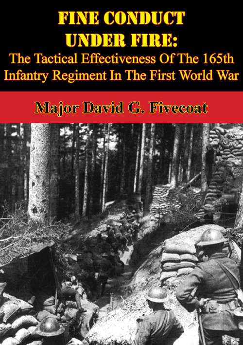 Book cover of Fine Conduct Under Fire: The Tactical Effectiveness Of The 165th Infantry Regiment In The First World War