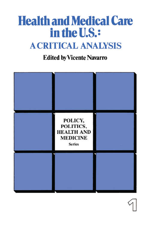 Health and Medical Care in the U.S.: A Critical Analysis (Policy, Politics, Health and Medicine Series)