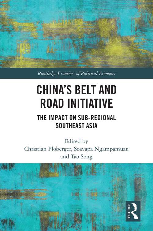 China’s Belt and Road Initiative: The Impact on Sub-regional Southeast Asia (Routledge Frontiers of Political Economy)