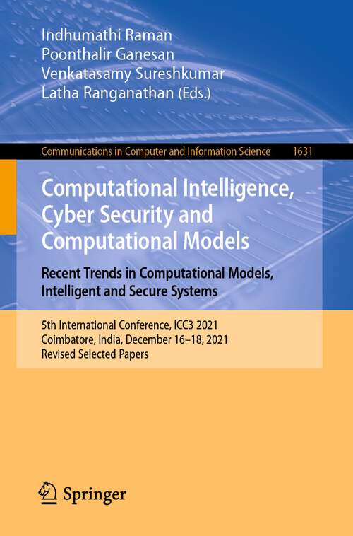 Book cover of Computational Intelligence, Cyber Security and Computational Models. Recent Trends in Computational Models, Intelligent and Secure Systems: 5th International Conference, ICC3 2021, Coimbatore, India, December 16–18, 2021, Revised Selected Papers (1st ed. 2022) (Communications in Computer and Information Science #1631)