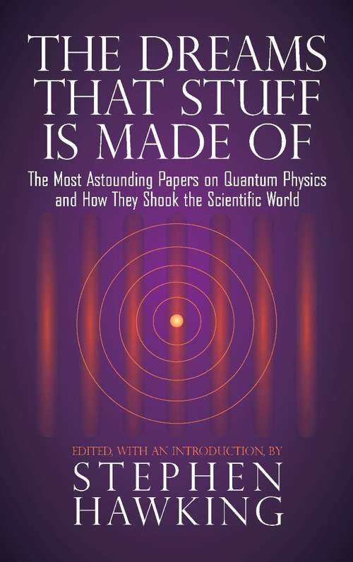 The Dreams That Stuff Is Made Of: The Most Astounding Papers of Quantum Physics--and How They Shook the Scientific World