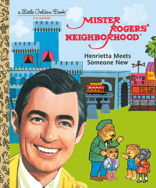 Book cover of Mister Rogers' Neighborhood: Henrietta Meets Someone New (Little Golden Book)