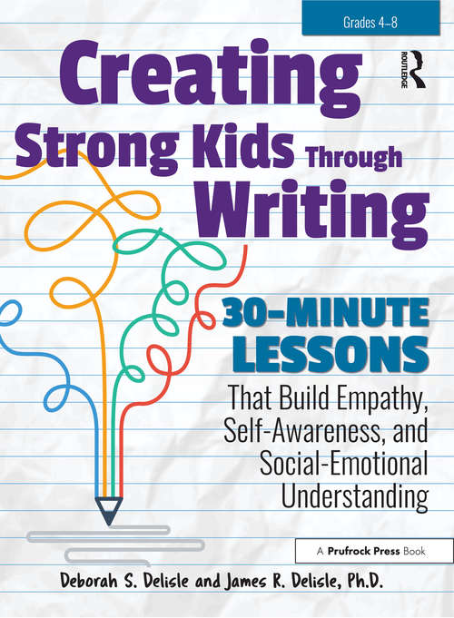 Book cover of Creating Strong Kids Through Writing: 30-Minute Lessons That Build Empathy, Self-Awareness, and Social-Emotional Understanding in Grades 4-8