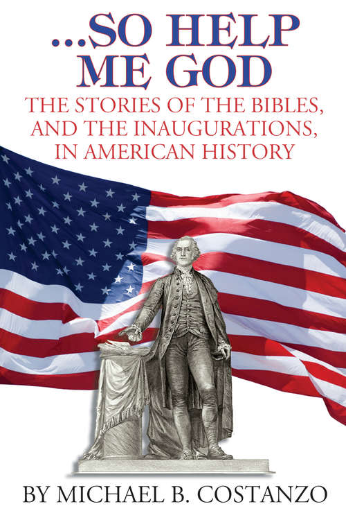 Book cover of …So Help Me God: The Stories of the Bibles, and the Inaugurations, in American History