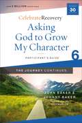 Asking God to Grow My Character: A Recovery Program Based on Eight Principles from the Beatitudes (Celebrate Recovery)