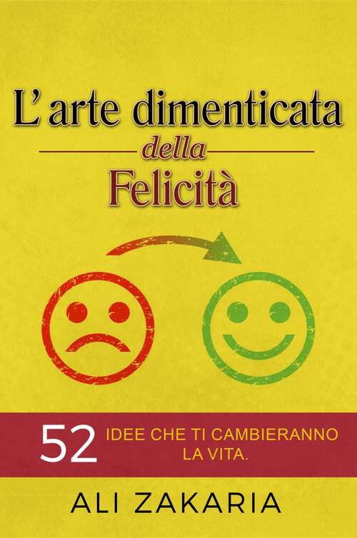 Book cover of L'arte dimenticata della felicità: 52 idee che ti cambieranno la vita