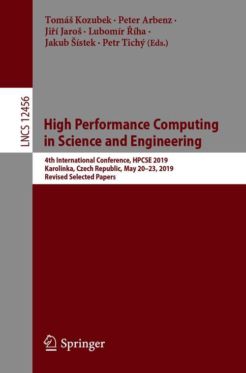 High Performance Computing in Science and Engineering: 4th International Conference, HPCSE 2019, Karolinka, Czech Republic, May 20–23, 2019, Revised Selected Papers (Lecture Notes in Computer Science #12456)