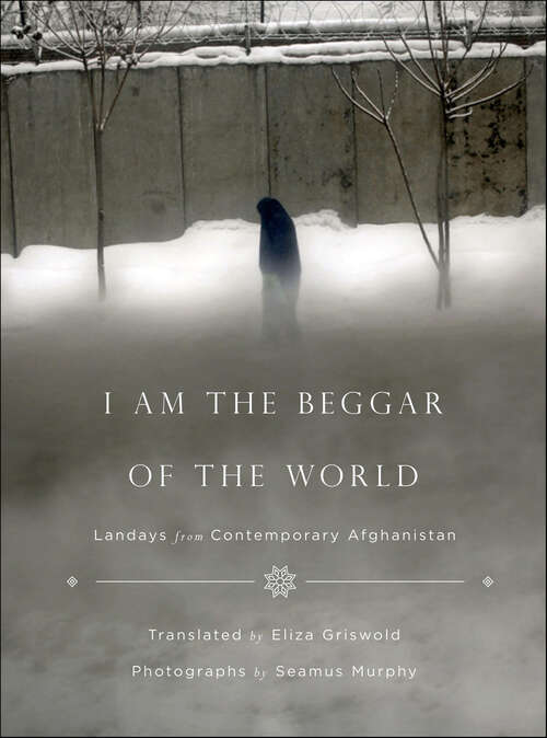 Book cover of I Am the Beggar of the World: Landays from Contemporary Afghanistan